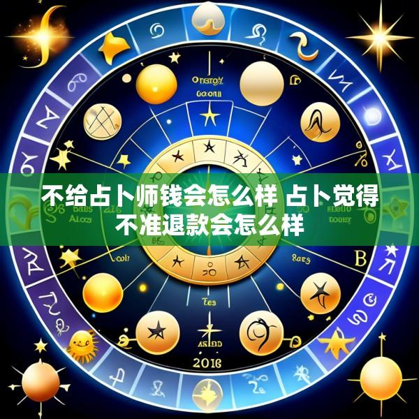 不给占卜师钱会怎么样 占卜觉得不准退款会怎么样