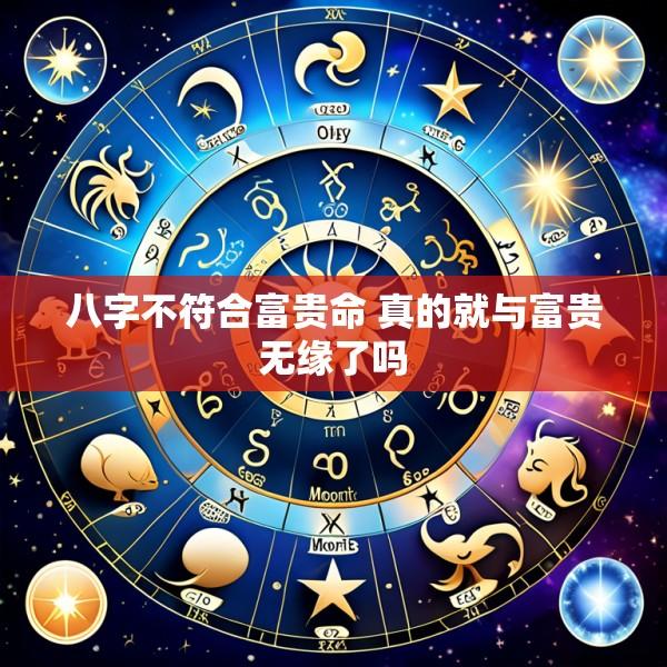八字不符合富贵命 真的就与富贵无缘了吗