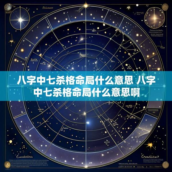 八字中七杀格命局什么意思 八字中七杀格命局什么意思啊