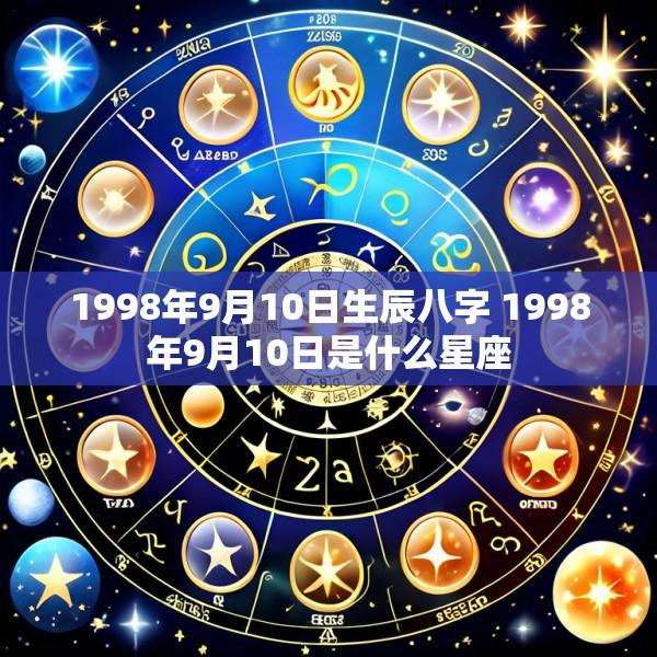 1998年9月10日生辰八字 1998年9月10日是什么星座