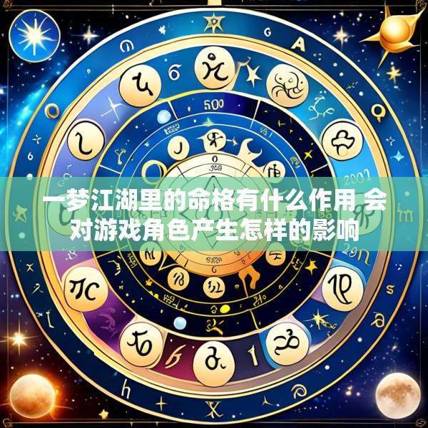 一梦江湖里的命格有什么作用 会对游戏角色产生怎样的影响