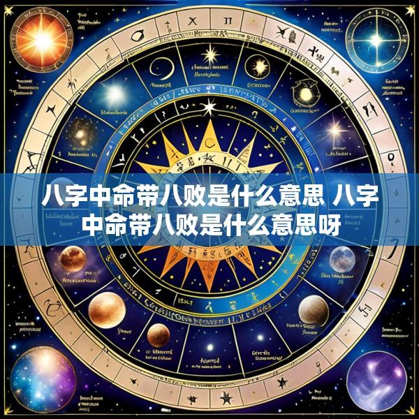 八字中命带八败是什么意思 八字中命带八败是什么意思呀