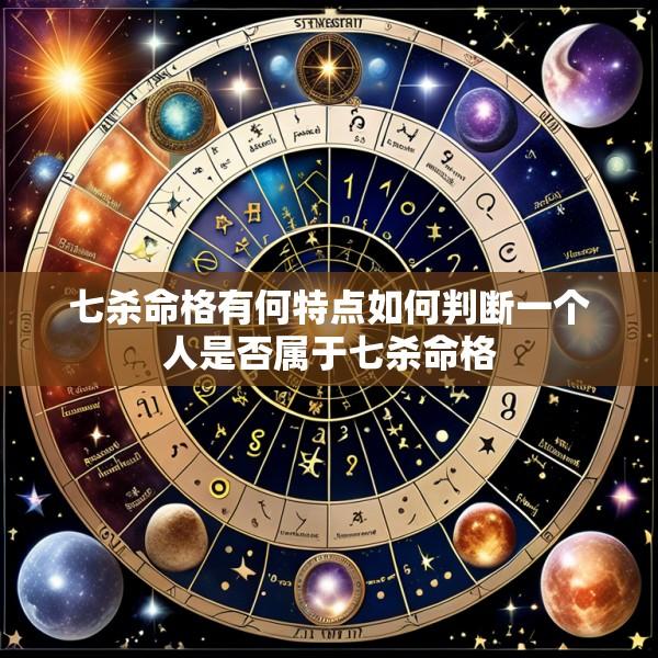 七杀命格有何特点如何判断一个人是否属于七杀命格