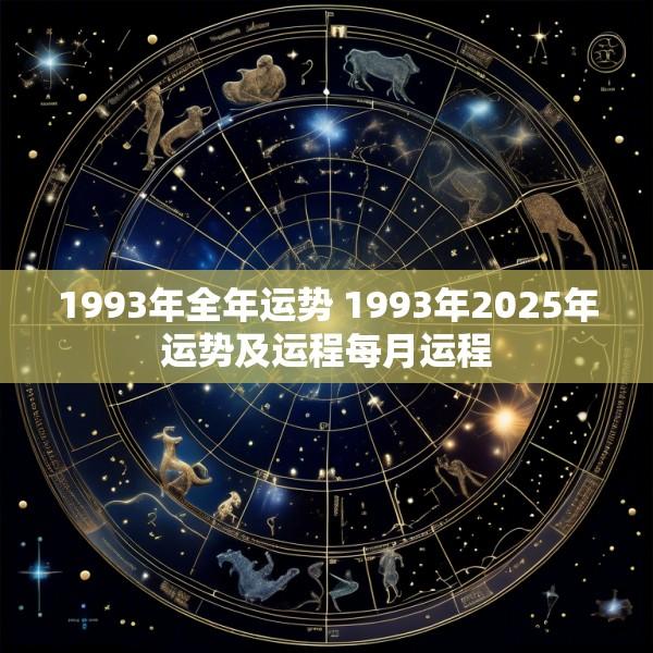 1993年全年运势 1993年2025年运势及运程每月运程