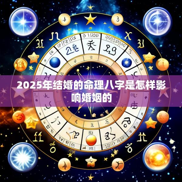 2025年结婚的命理八字是怎样影响婚姻的