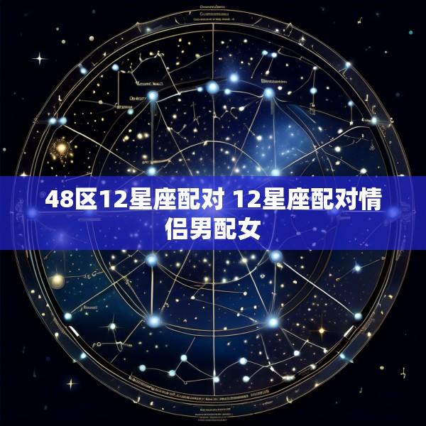 48区12星座配对 12星座配对情侣男配女