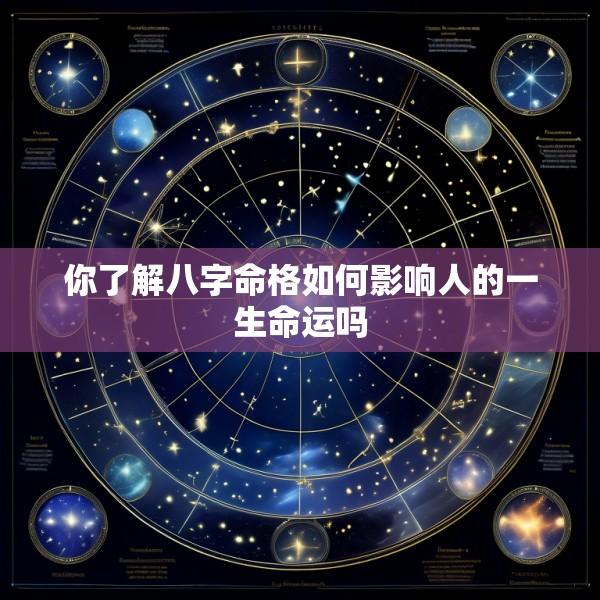 你了解八字命格如何影响人的一生命运吗