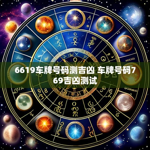 6619车牌号码测吉凶 车牌号码769吉凶测试