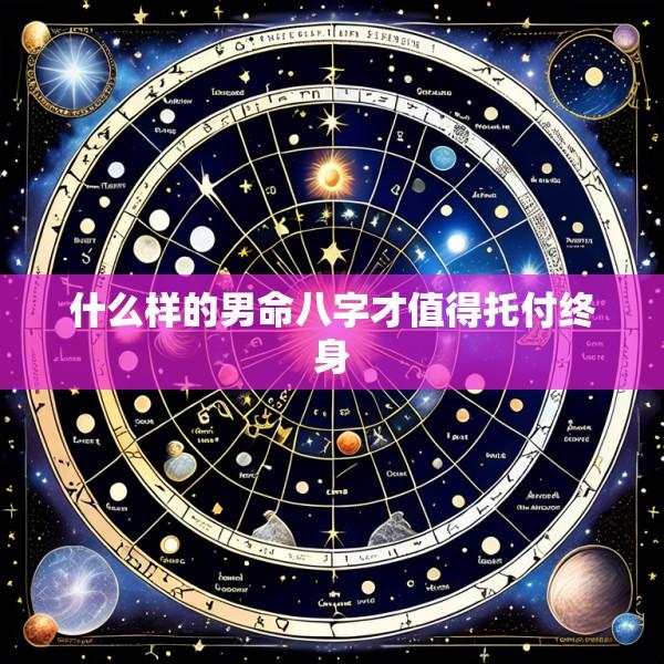 什么样的男命八字才值得托付终身