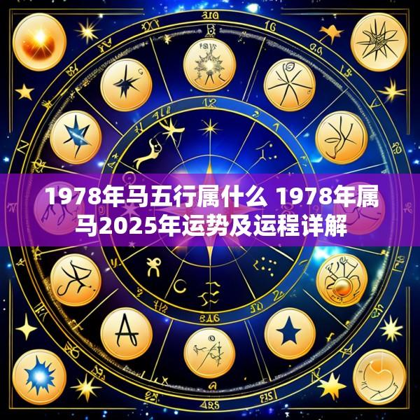 1978年马五行属什么 1978年属马2025年运势及运程详解
