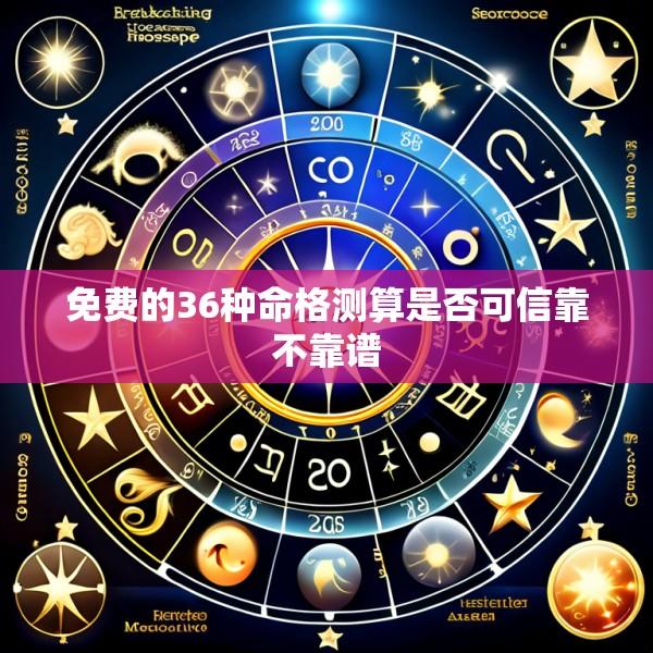 免费的36种命格测算是否可信靠不靠谱