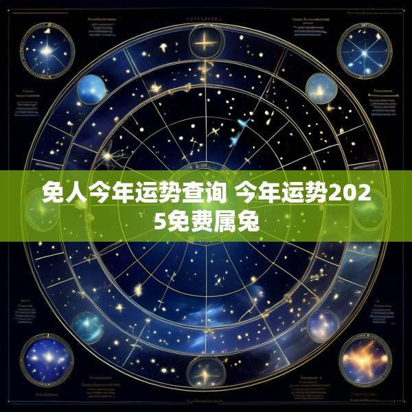 免人今年运势查询 今年运势2025免费属兔