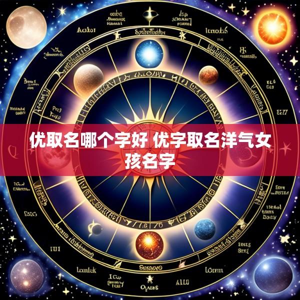 优取名哪个字好 优字取名洋气女孩名字
