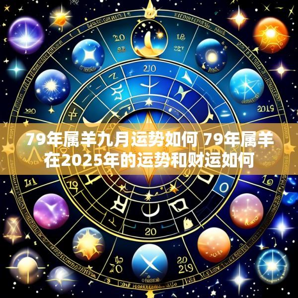 79年属羊九月运势如何 79年属羊在2025年的运势和财运如何