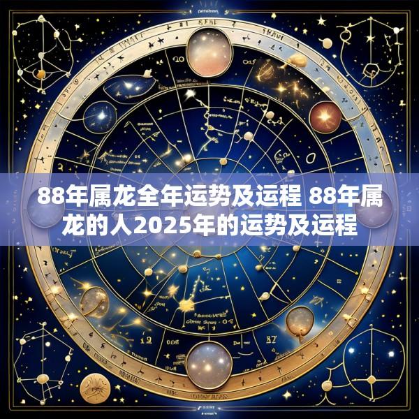 88年属龙全年运势及运程 88年属龙的人2025年的运势及运程