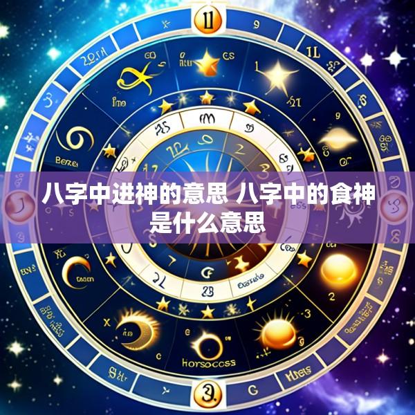 八字中进神的意思 八字中的食神是什么意思