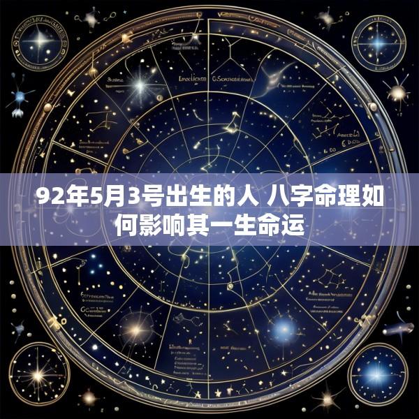 92年5月3号出生的人 八字命理如何影响其一生命运