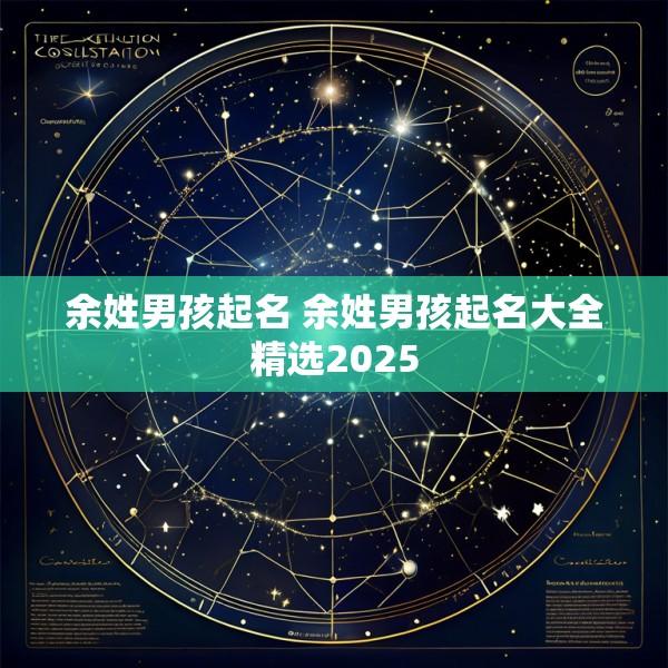 余姓男孩起名 余姓男孩起名大全精选2025