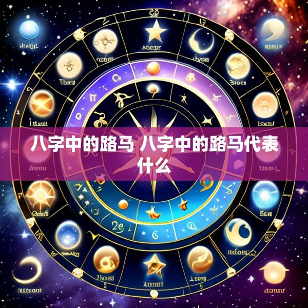 八字中的路马 八字中的路马代表什么