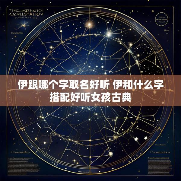 伊跟哪个字取名好听 伊和什么字搭配好听女孩古典