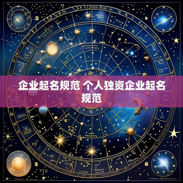 企业起名规范 个人独资企业起名规范