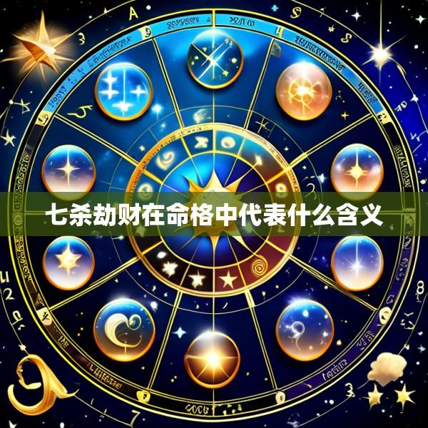 七杀劫财在命格中代表什么含义