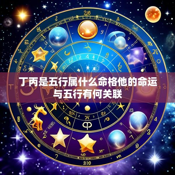 丁丙是五行属什么命格他的命运与五行有何关联