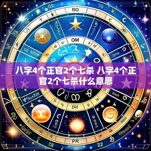 八字4个正官2个七杀 八字4个正官2个七杀什么意思