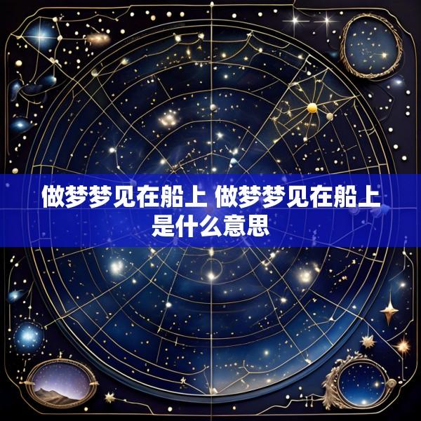 做梦梦见在船上 做梦梦见在船上是什么意思