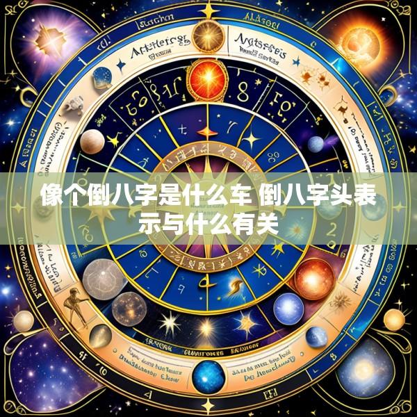 像个倒八字是什么车 倒八字头表示与什么有关