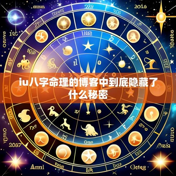 iu八字命理的博客中到底隐藏了什么秘密