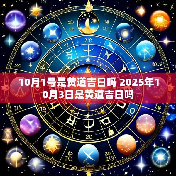 10月1号是黄道吉日吗 2025年10月3日是黄道吉日吗