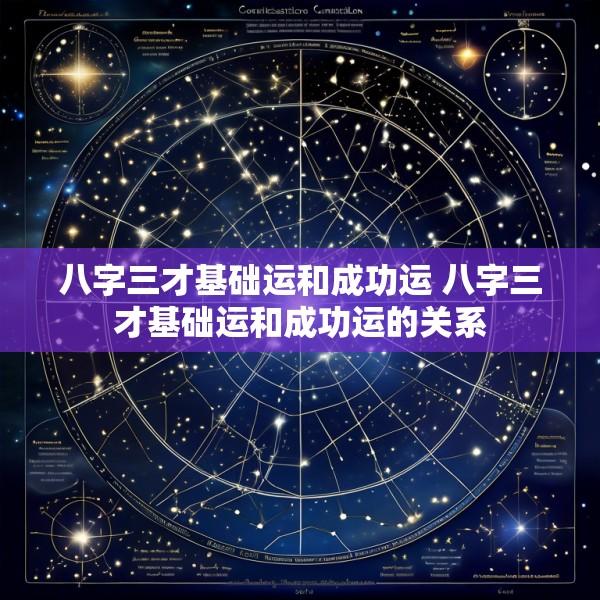 八字三才基础运和成功运 八字三才基础运和成功运的关系