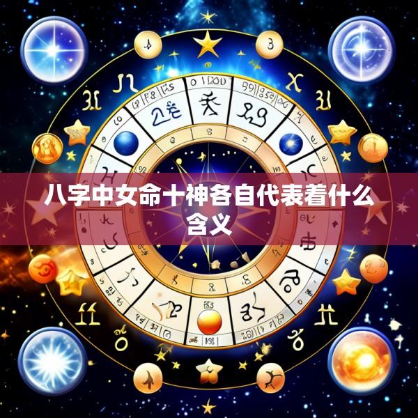 八字中女命十神各自代表着什么含义