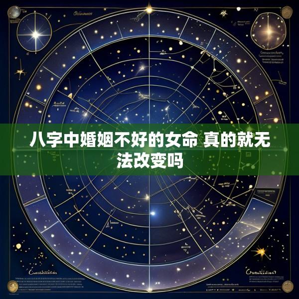 八字中婚姻不好的女命 真的就无法改变吗