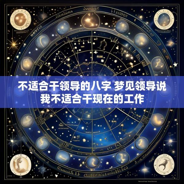 不适合干领导的八字 梦见领导说我不适合干现在的工作