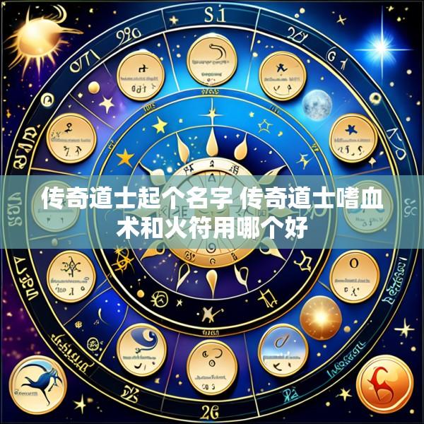 传奇道士起个名字 传奇道士嗜血术和火符用哪个好