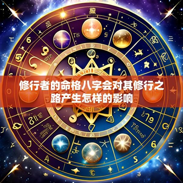 修行者的命格八字会对其修行之路产生怎样的影响
