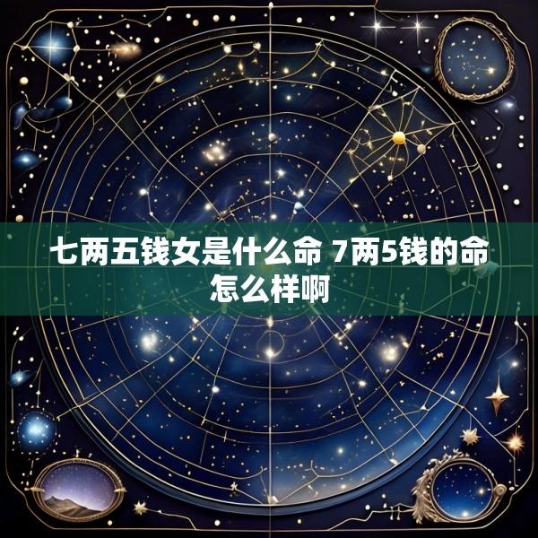七两五钱女是什么命 7两5钱的命怎么样啊