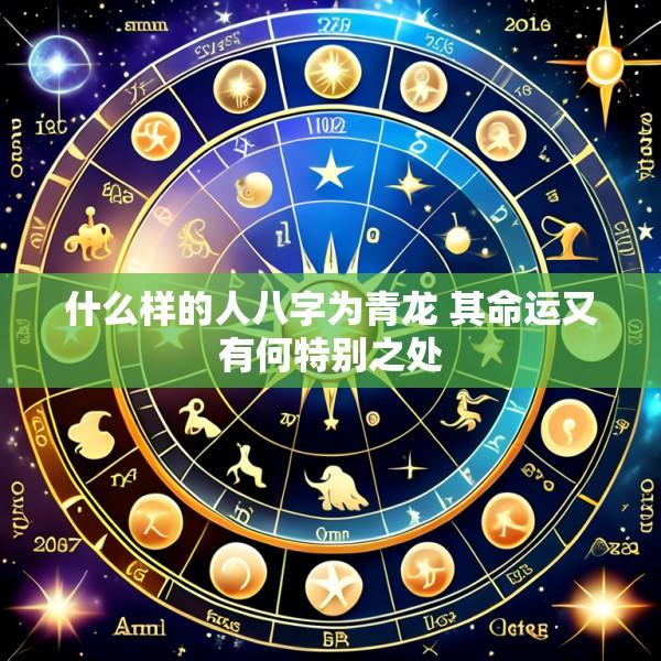 什么样的人八字为青龙 其命运又有何特别之处