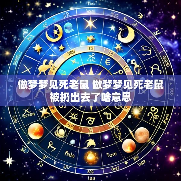 做梦梦见死老鼠 做梦梦见死老鼠被扔出去了啥意思