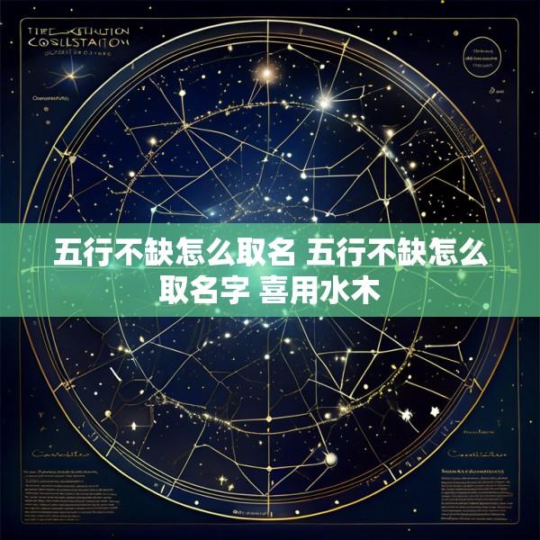 五行不缺怎么取名 五行不缺怎么取名字 喜用水木