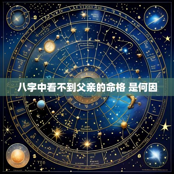 八字中看不到父亲的命格 是何因