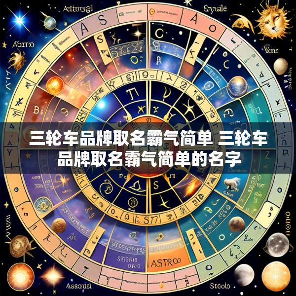 三轮车品牌取名霸气简单 三轮车品牌取名霸气简单的名字