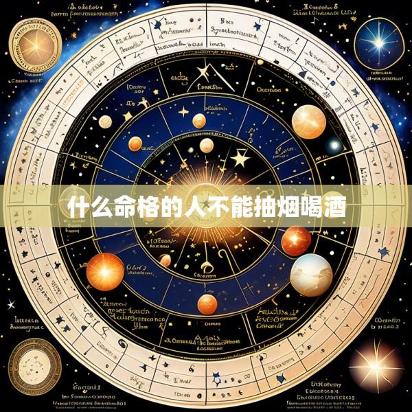 什么命格的人不能抽烟喝酒