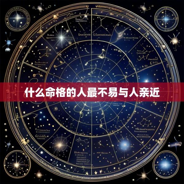什么命格的人最不易与人亲近