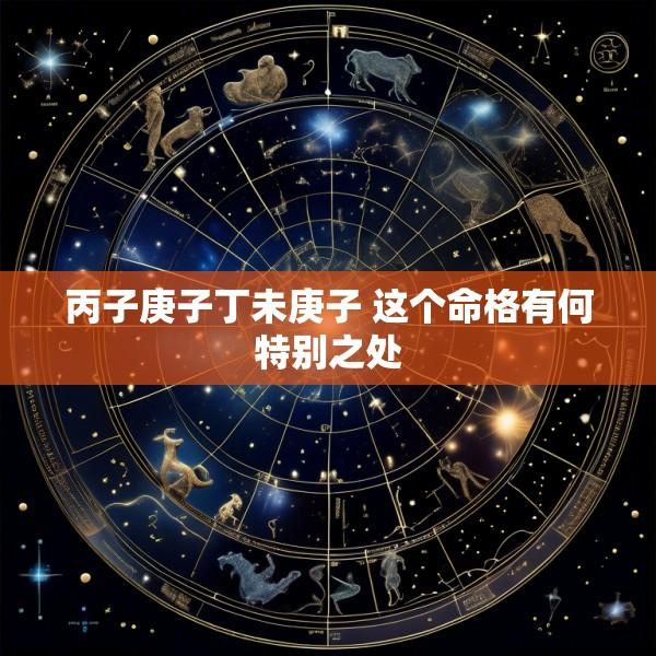 丙子庚子丁未庚子 这个命格有何特别之处