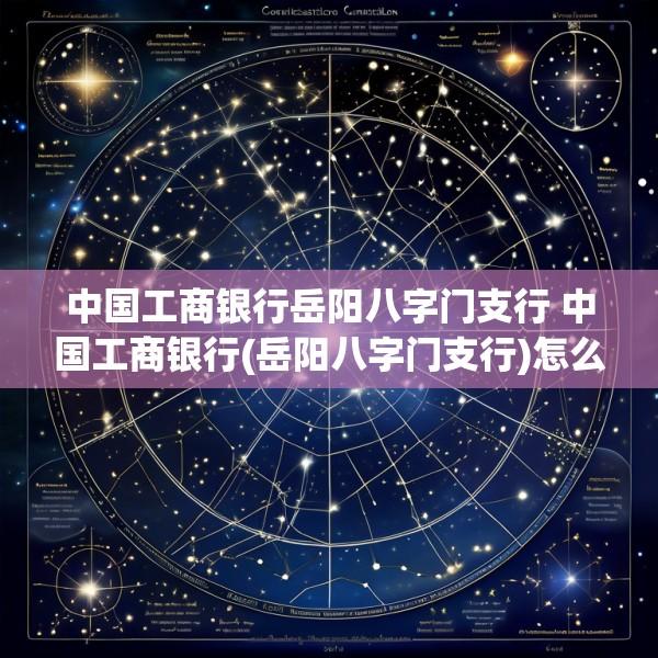 中国工商银行岳阳八字门支行 中国工商银行(岳阳八字门支行)怎么样