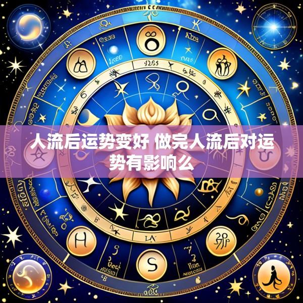 人流后运势变好 做完人流后对运势有影响么