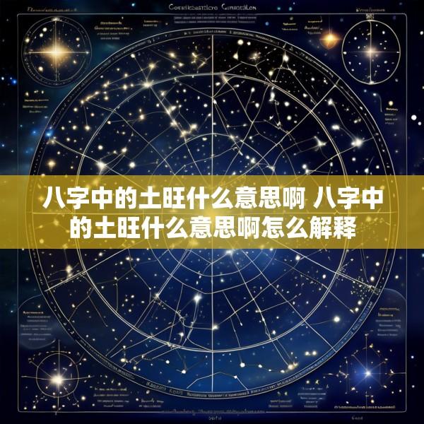 八字中的土旺什么意思啊 八字中的土旺什么意思啊怎么解释